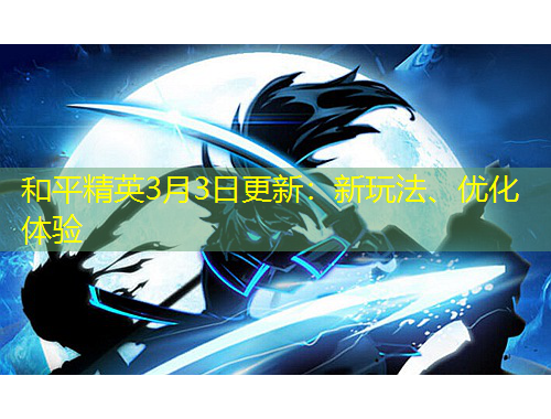 和平精英3月3日更新：新玩法、優(yōu)化體驗