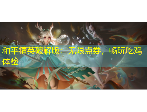 和平精英破解版：無限點券，暢玩吃雞體驗