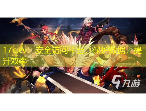 17c.cv：安全訪問平臺，保護數(shù)據(jù)，提升效率