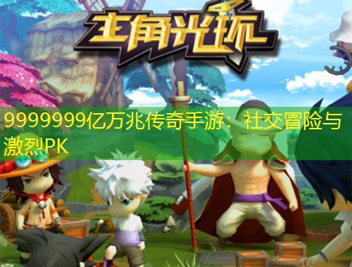 9999999億萬(wàn)兆傳奇手游：社交冒險(xiǎn)與激烈PK