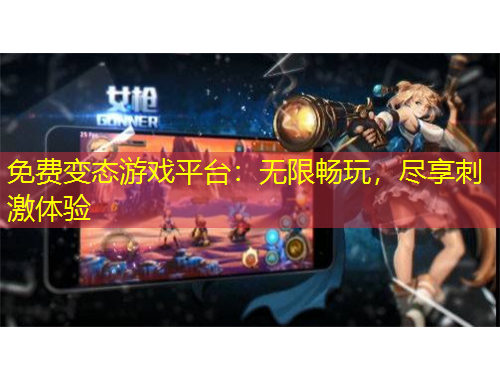 免費變態(tài)游戲平臺：無限暢玩，盡享刺激體驗