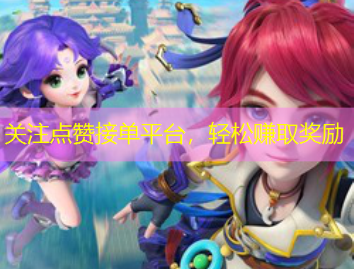 關注點贊接單平臺，輕松賺取獎勵