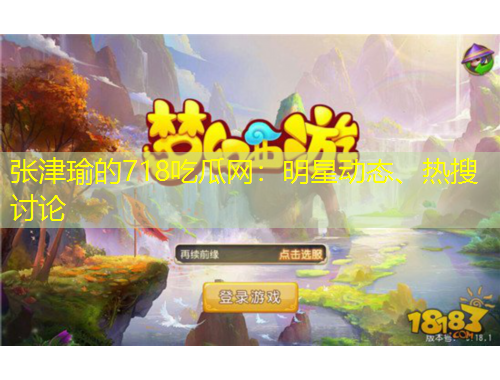 張津瑜的718吃瓜網(wǎng)：明星動態(tài)、熱搜討論