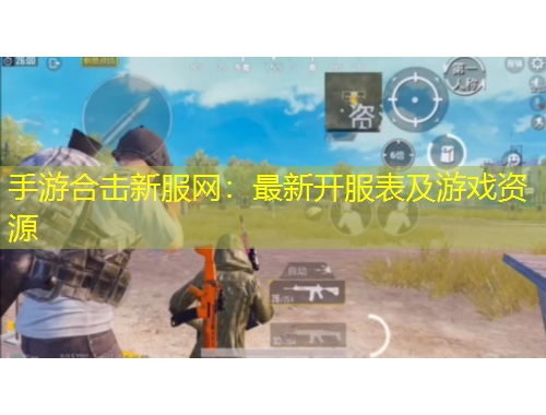 手游合擊新服網(wǎng)：最新開服表及游戲資源