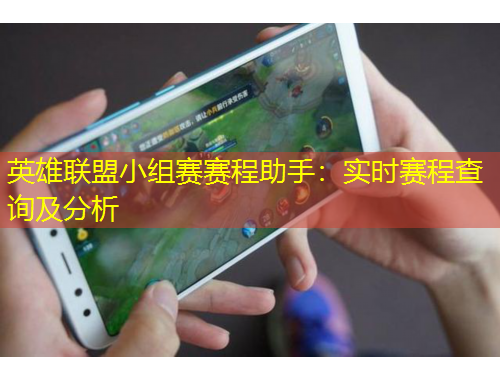 英雄聯(lián)盟小組賽賽程助手：實(shí)時賽程查詢及分析