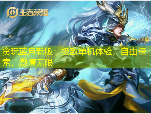 貪玩藍月新版：極致單機體驗，自由探索，激情無限
