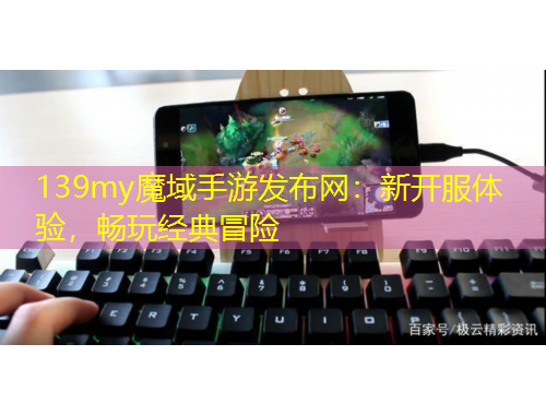 139my魔域手游發(fā)布網(wǎng)：新開服體驗(yàn)，暢玩經(jīng)典冒險(xiǎn)