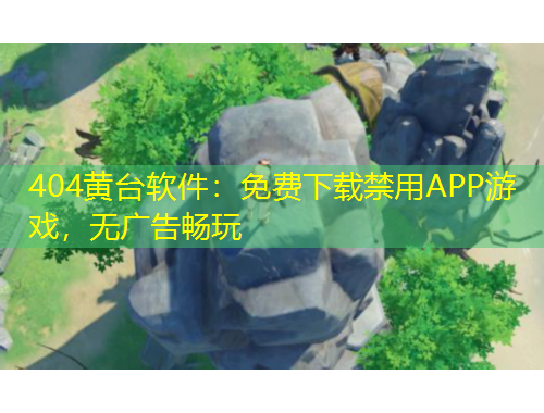 404黃臺軟件：免費下載禁用APP游戲，無廣告暢玩