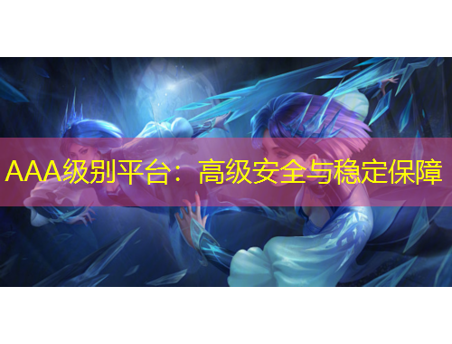 AAA級(jí)別平臺(tái)：高級(jí)安全與穩(wěn)定保障
