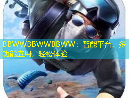 BBWWBBWWBBWW：智能平臺，多功能應(yīng)用，輕松體驗