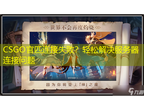 CSGO官匹連接失??？輕松解決服務(wù)器連接問題