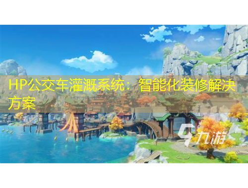 HP公交車(chē)灌溉系統(tǒng)：智能化裝修解決方案