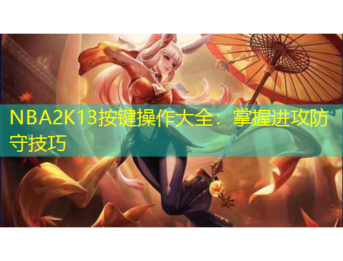 NBA2K13按鍵操作大全：掌握進(jìn)攻防守技巧