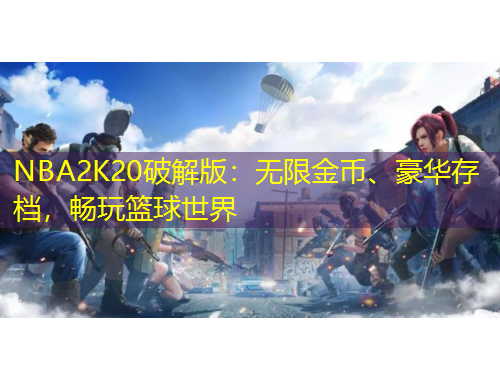 NBA2K20破解版：無限金幣、豪華存檔，暢玩籃球世界