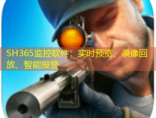 SH365監(jiān)控軟件：實時預(yù)覽、錄像回放、智能報警
