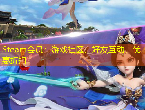 Steam會(huì)員：游戲社區(qū)、好友互動(dòng)、優(yōu)惠折扣