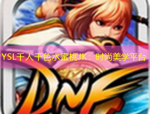 YSL千人千色水蜜桃JK：時尚美學(xué)平臺