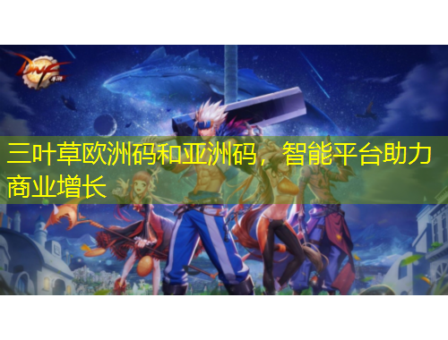 三葉草歐洲碼和亞洲碼，智能平臺(tái)助力商業(yè)增長