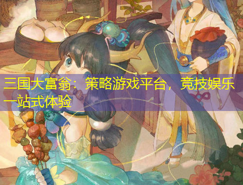 三國大富翁：策略游戲平臺，競技娛樂一站式體驗