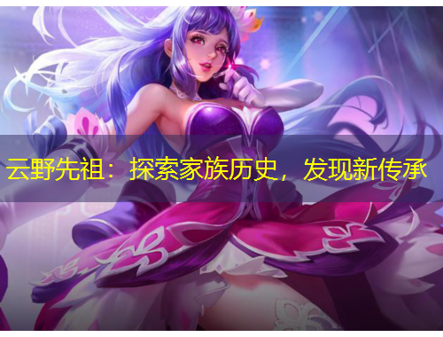 云野先祖：探索家族歷史，發(fā)現(xiàn)新傳承