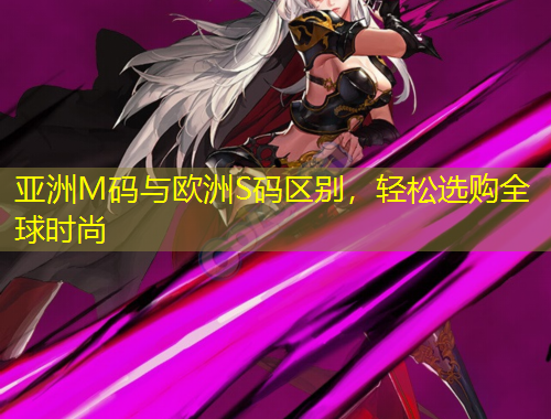 亞洲M碼與歐洲S碼區(qū)別，輕松選購全球時尚