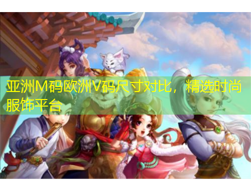亞洲M碼歐洲V碼尺寸對(duì)比，精選時(shí)尚服飾平臺(tái)