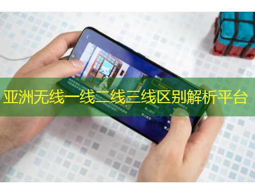 亞洲無線一線二線三線區(qū)別解析平臺(tái)