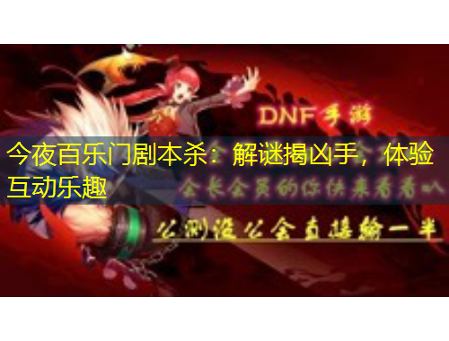 今夜百樂門劇本殺：解謎揭兇手，體驗(yàn)互動(dòng)樂趣