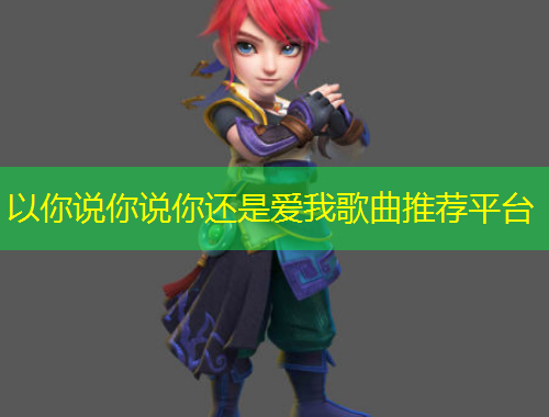 以你說(shuō)你說(shuō)你還是愛(ài)我歌曲推薦平臺(tái)