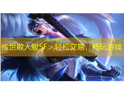 傳世散人服SF：輕松交易，暢玩游戲
