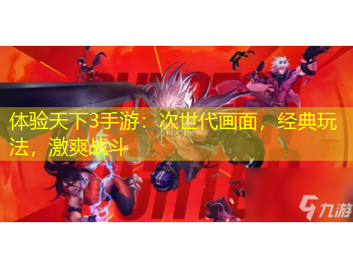體驗天下3手游：次世代畫面，經(jīng)典玩法，激爽戰(zhàn)斗