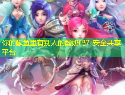 你的鮑魚里有別人的酸奶嗎？安全共享平臺(tái)