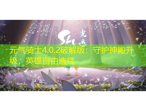 元?dú)怛T士4.0.2破解版：守護(hù)神殿升級，英雄自由選擇
