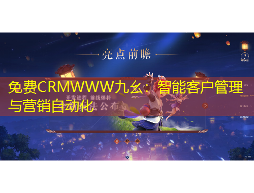 免費(fèi)CRMWWW九幺：智能客戶管理與營銷自動(dòng)化