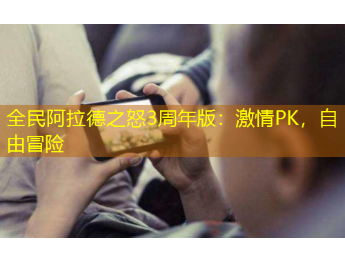 全民阿拉德之怒3周年版：激情PK，自由冒險