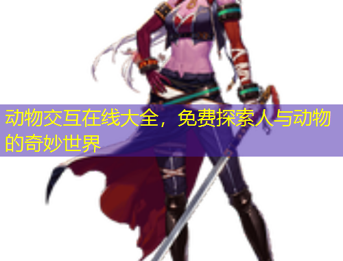 動(dòng)物交互在線大全，免費(fèi)探索人與動(dòng)物的奇妙世界