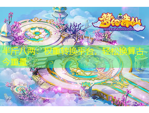 半斤八兩：權(quán)重轉(zhuǎn)換平臺，輕松換算古今重量