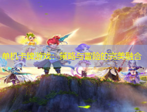 單機(jī)卡牌游戲：策略與冒險(xiǎn)的完美融合