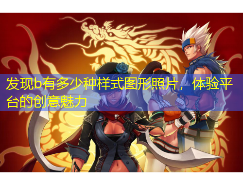 發(fā)現(xiàn)b有多少種樣式圖形照片，體驗(yàn)平臺(tái)的創(chuàng)意魅力