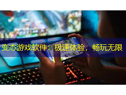 變態(tài)游戲軟件：極速體驗，暢玩無限