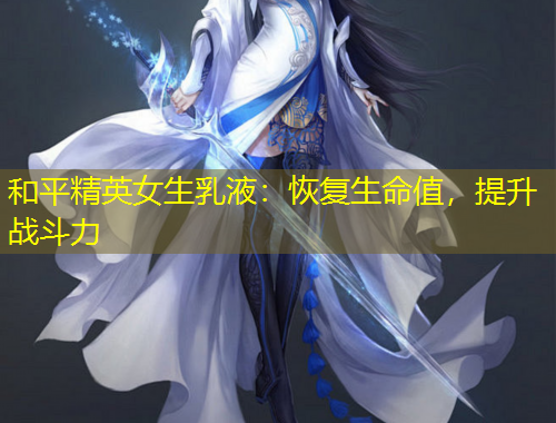 和平精英女生乳液：恢復(fù)生命值，提升戰(zhàn)斗力