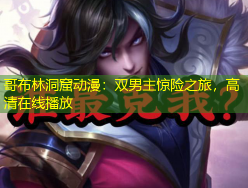 哥布林洞窟動(dòng)漫：雙男主驚險(xiǎn)之旅，高清在線播放