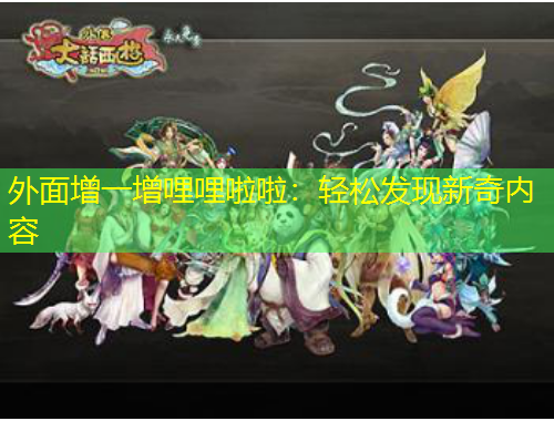 外面增一增哩哩啦啦：輕松發(fā)現(xiàn)新奇內(nèi)容