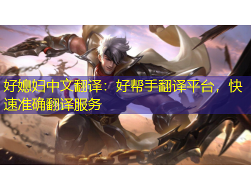 好媳婦中文翻譯：好幫手翻譯平臺(tái)，快速準(zhǔn)確翻譯服務(wù)