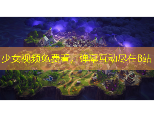 少女視頻免費(fèi)看，彈幕互動(dòng)盡在B站
