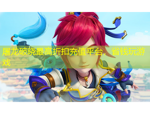 屠龍破曉最高折扣充值平臺，省錢玩游戲