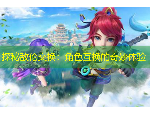 探秘?cái)硞惤粨Q：角色互換的奇妙體驗(yàn)