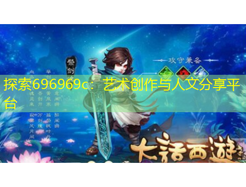 探索696969c：藝術(shù)創(chuàng)作與人文分享平臺(tái)