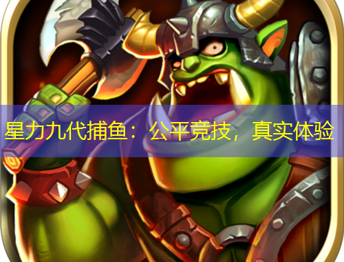 星力九代捕魚(yú)：公平競(jìng)技，真實(shí)體驗(yàn)
