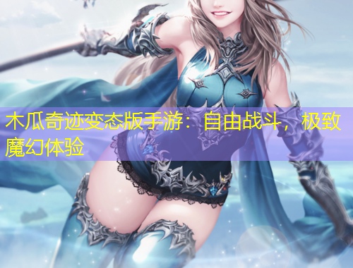 木瓜奇跡變態(tài)版手游：自由戰(zhàn)斗，極致魔幻體驗(yàn)